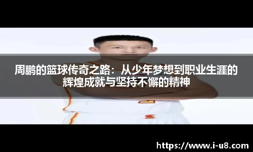 周鹏的篮球传奇之路：从少年梦想到职业生涯的辉煌成就与坚持不懈的精神